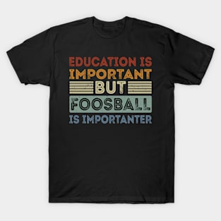 Funny Education Is Important But Foosball Is Importanter T-Shirt